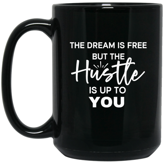 The Dream Is Free But The Hustle Is Up To You 15oz Black Mug