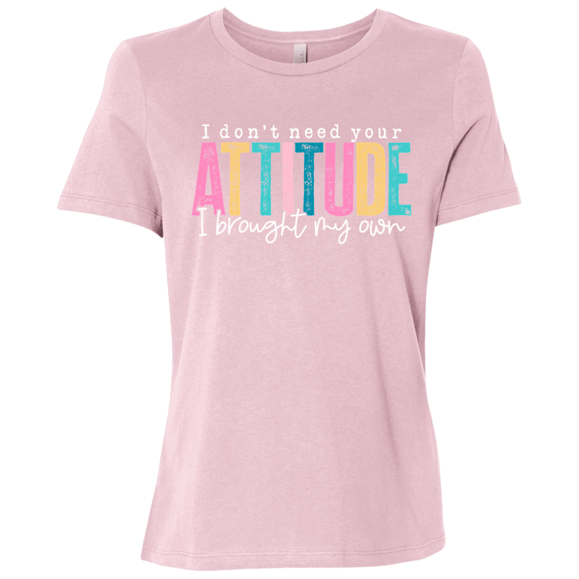 I Don't Need Your Attitude I brought My Own Ladies Relaxed Jersey Short-Sleeve T-Shirt