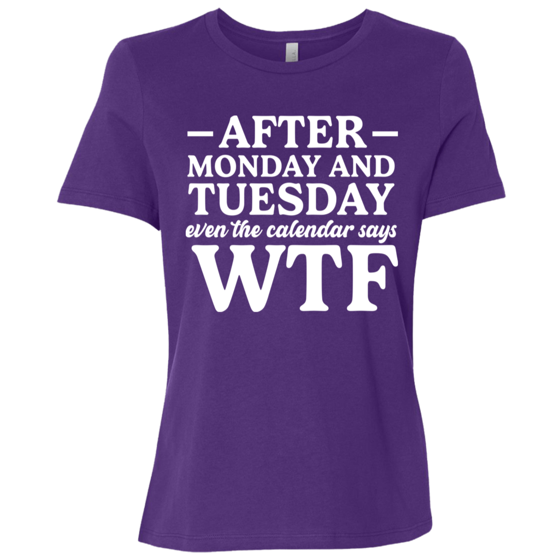 After Monday and Tuesday Even the Calendar Says WTF Ladies' Relaxed Graphic Tee