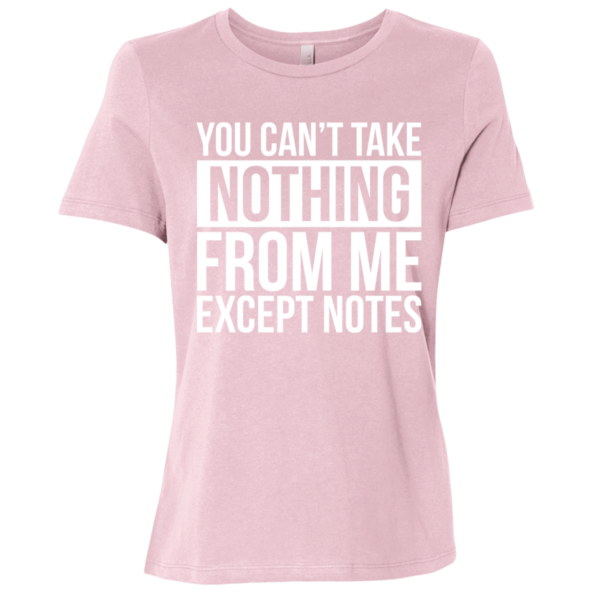 You Can't Take Noting From Me Except Notes Ladies Relaxed Jersey Short-Sleeve T-Shirt