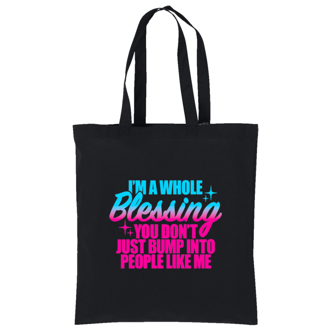 I'm a Whole Blessing You Don't Just Bump Into People Like Me Tote
