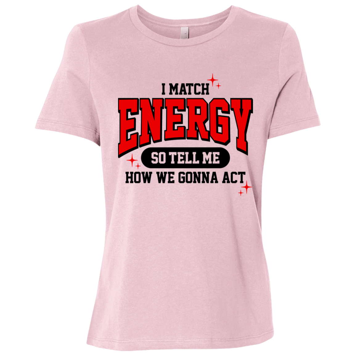 I Match Energy So You Tell Me How We Gone Act  Ladies Relaxed Jersey Short-Sleeve T-Shirt