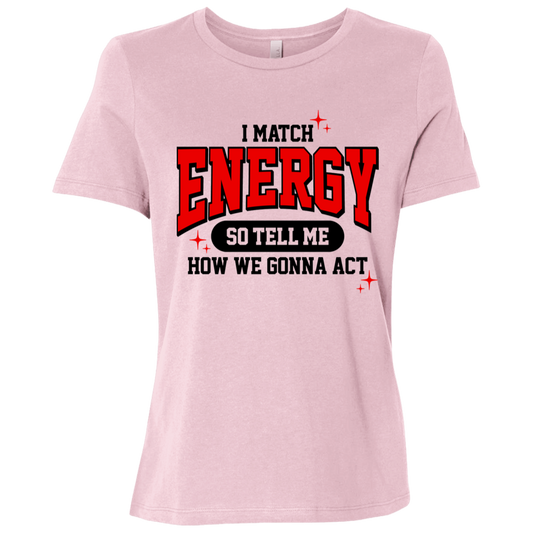 I Match Energy So You Tell Me How We Gone Act  Ladies Relaxed Jersey Short-Sleeve T-Shirt
