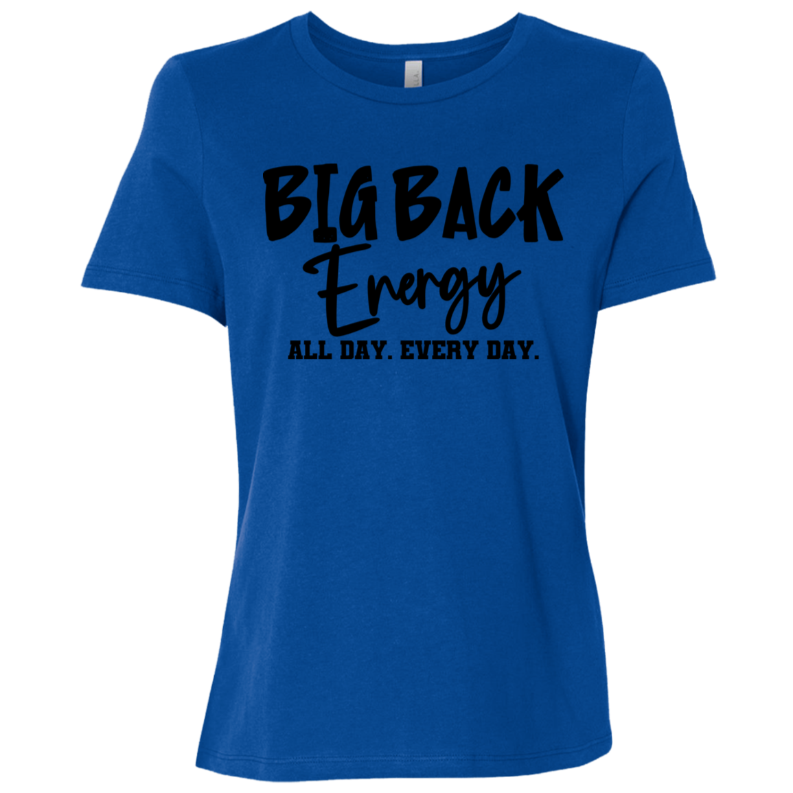 Big Back Energy All Day Every Day | Women's Relaxed Fit Tee