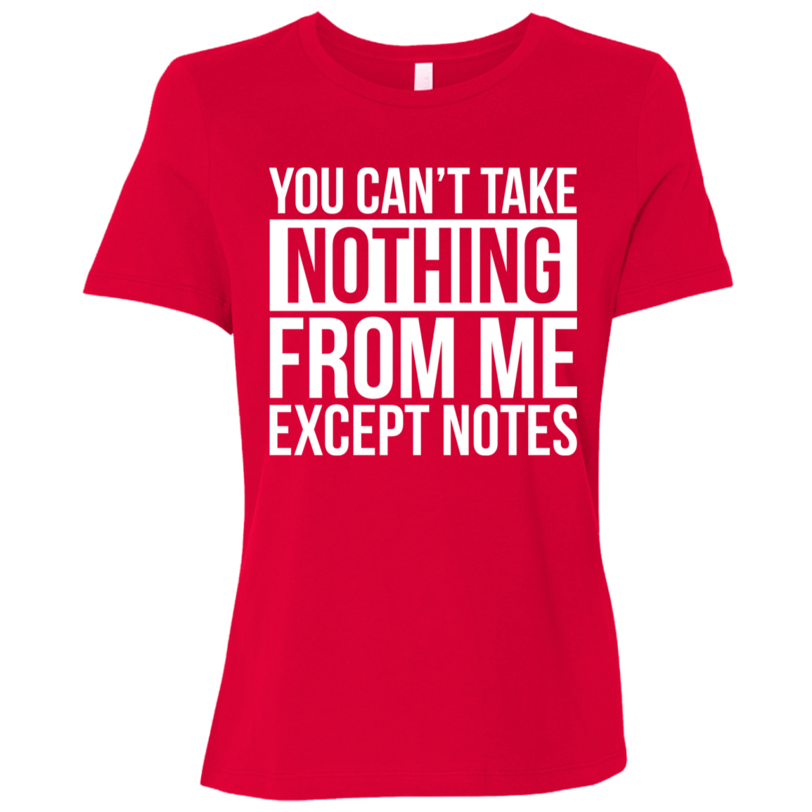 You Can't Take Noting From Me Except Notes Ladies Relaxed Jersey Short-Sleeve T-Shirt