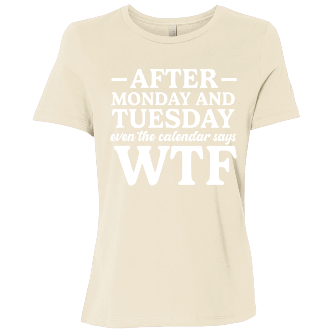 After Monday and Tuesday Even the Calendar Says WTF Ladies' Relaxed Graphic Tee