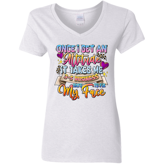 Once I Get an Attitude It Takes Me 3-5 Business Day's to Fix My Face  Ladies' 5.3 oz. V-Neck T-Shirt