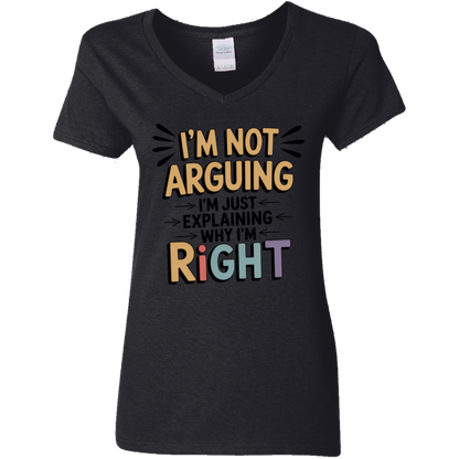 I'm Not Arguing I'm Just Explaining Why I'm Right Ladies' V-Neck Tee