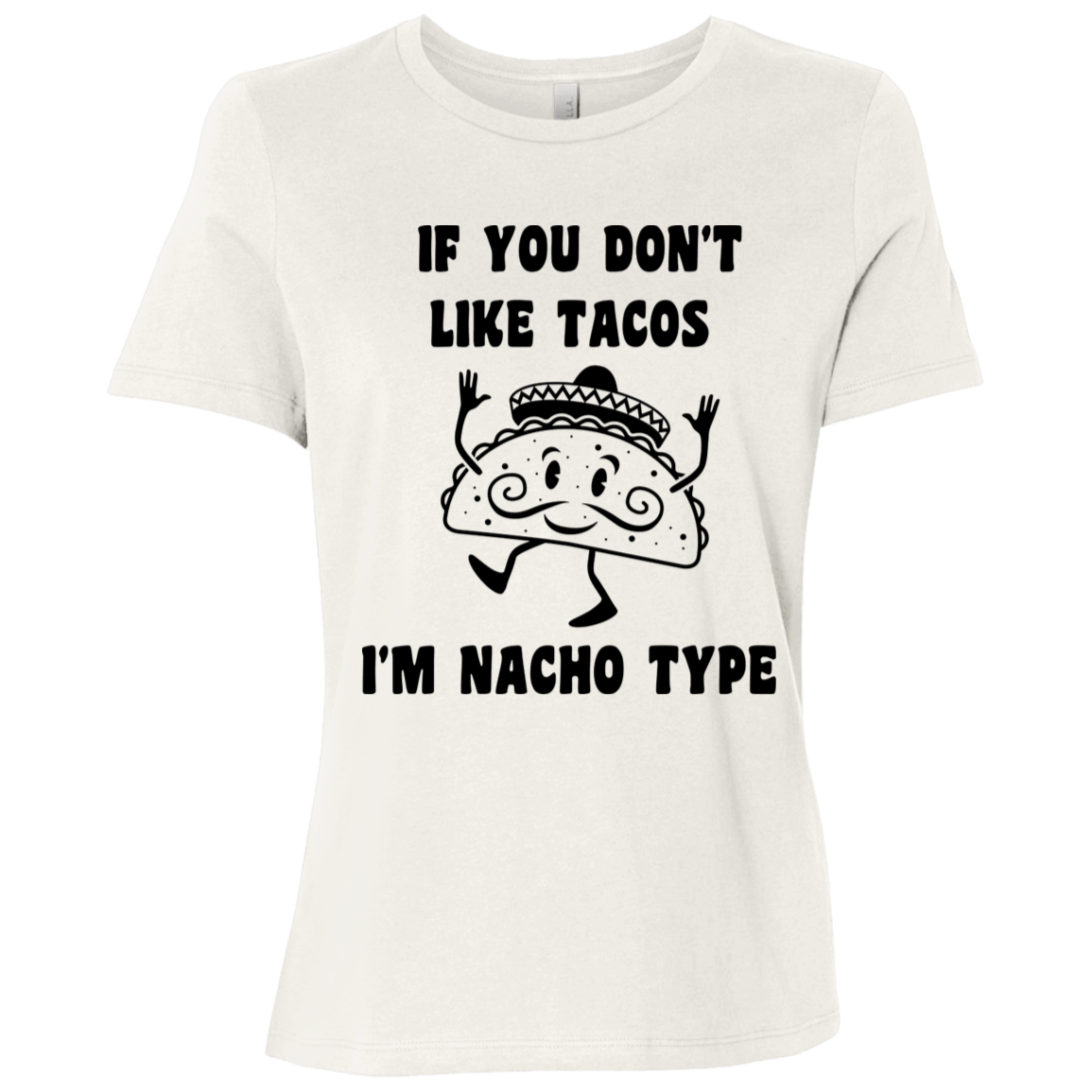 If You Don't Like Tacos I'm Nacho Type Ladies Relaxed Tee