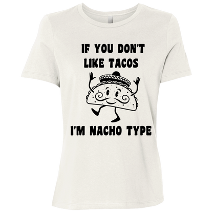 If You Don't Like Tacos I'm Nacho Type Ladies Relaxed Tee